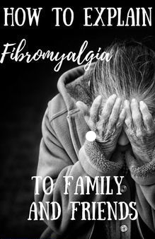 Chronic Pain Patients Using Pinterest To Cope With Symptoms 3 A Pinterest Post Titled &Quot;How To Explain Fibromyalgia To Family And Friends&Quot; With A Black And White Picture Of An Old Woman In Pain